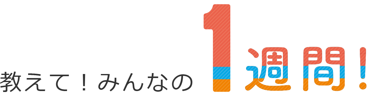 教えて!みんなの一週間!