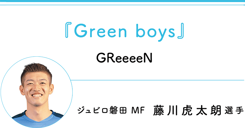 『Green boys』 GreeeeN ジュビロ磐田 MF 藤川虎太郎選手
