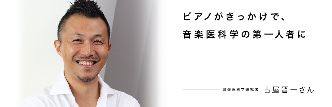 ピアノがきっかけで、音楽医科学の第一人者に ― 古屋晋一さん
