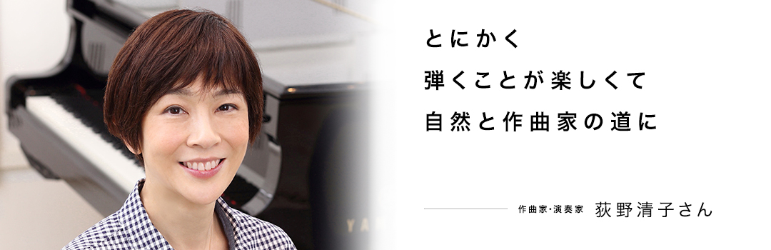 とにかく弾くことが楽しくて自然と作曲家の道に ― 荻野清子さん