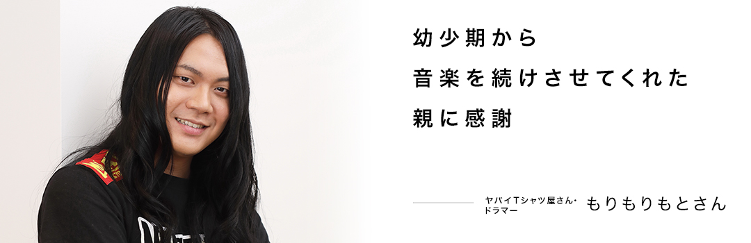 幼少期から音楽を続けさせてくれた親に感謝 ― もりもりもとさん